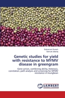 Genetic studies for yield with resistance to MYMV disease in greengram: Gene action, combining ability, heterosis, correlation, path analysis and screening for MYMV resistance in mungbean 3659329584 Book Cover