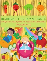 HEUREUX ET EN BONNE SANT� Livre De Coloriage De Fruits Et L�gumes Pour Enfants: Livre Parfait Pour Apprendre Les L�gumes Et Les Fruits Aux Enfants. Pomme, Banane, Poire, Carotte, Tomate, Concombre Et  1006864687 Book Cover