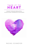 Take It to Heart : 30 Days Through Revelation, a Devotional Workbook for Women 163357346X Book Cover
