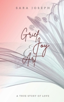 Grief, Joy & Art: A True Story of Love 0997367369 Book Cover