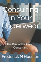 Consulting in Your Underwear: The Rise of the Couch Consultant B0FR255LGN Book Cover