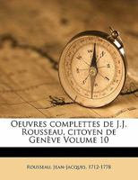 Oeuvres Complettes de J. J. Rousseau, Citoyen de Gen�ve, Vol. 10 (Classic Reprint) 1173187219 Book Cover