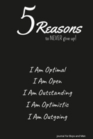 5 Reasons to NEVER give up! I Am Optimal, I Am Open, I Am Outstanding, I Am Optimistic, I Am Outgoing: journal for Boys and Men 1312659653 Book Cover