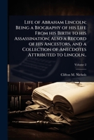 Life of Abraham Lincoln; Being a Biography of his Life From his Birth to his Assassination; Also a Record of his Ancestors, and a Collection of Anecdotes Attributed to Lincoln.. 1024024539 Book Cover