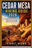 Cedar Mesa Hiking Guide 2026: Discover Hidden Cliff Dwellings, Iconic Canyon Trails, and Essential Tips for Exploring Utah’s Red Rock Wilderness B0GXRBLN3T Book Cover