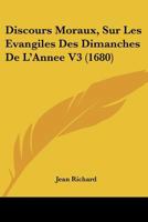 Discours Moraux, Sur Les Evangiles Des Dimanches De L'Annee V3 (1680) 1104733323 Book Cover