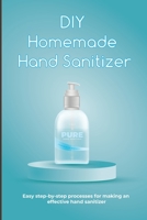 DIY Homemade Hand Sanitizer: Easy step-by-step processes for making an effective hand sanitizer B09FS2YMNW Book Cover