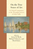 On the True Sense of Art: A Critical Companion to the Transfigurements of John Sallis 0810131595 Book Cover