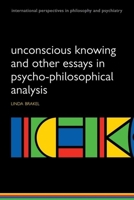 Unconscious Knowing and Other Essays in Psycho-Philosophical Analysis 0199581479 Book Cover