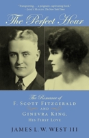 The Perfect Hour: The Romance of F. Scott Fitzgerald and Ginevra King, His First Love 0812973275 Book Cover