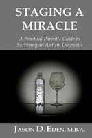Staging A Miracle: A Practical Parent's Guide To Surviving an Autism Diagnosis 1463537670 Book Cover