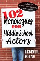 102 Monologues for Middle School Actors: Including Comedy and Dramatic Monologues 156608184X Book Cover