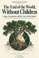 The End of the World, Without Children: Logos, Generation and the Crisis of the Future | A Practical Cosmology Against Modern Stagnation B0HKBQFGTM Book Cover