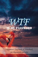 WTF is my password : Internat Password Log book: Organizer, Log Book & Notebook for Password and Shit 167547625X Book Cover