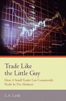 Trade Like the Little Guy: How a Small Trader Can Consistently Profit in the Markets! 1439220549 Book Cover