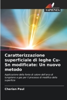 Caratterizzazione superficiale di leghe Cu-Sn modificate: Un nuovo metodo: Applicazione della fonte di calore dell'arco di tungsteno a gas per il ... modifica della superficie 6205944162 Book Cover