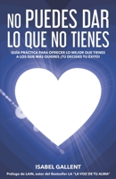 NO PUEDES DAR LO QUE NO TIENES: GUIA PRACTICA PARA OFRECER LO MEJOR QUE TIENES A LOS QUE MAS QUIERES. ¡TU DECIDES TU ÉXITO! (Spanish Edition) 8409199653 Book Cover
