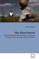 The Silent Parent: Parenthood and Mental Illness: A Journey Through The Lived Experiences of Illness 3639201221 Book Cover