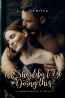 We Shouldn't Be Doing This: A Taboo Romance Novella B0H9LZFRDT Book Cover