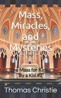 Mass, Miracles, and Mysteries: The Mass for Kids... By a Kid B0GPQP5HTH Book Cover