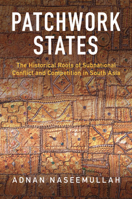 Patchwork States: The Historical Roots of Subnational Conflict and Competition in South Asia 1009158414 Book Cover