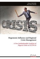 Hegemonic Influence and Regional Crisis Management: A Neo-Institutionalist Analysis of Nigeria’s Role in ECOWAS 9999339808 Book Cover