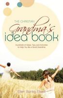 The Christian Grandma's Idea Book: Hundreds of Ideas, Tips, and Activities to Help You Be a Good Grandma 1581349467 Book Cover