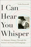 I Can Hear You Whisper: An Intimate Journey through the Science of Sound and Language 0142181862 Book Cover
