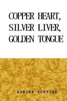 Copper Heart, Silver Liver, Golden Tongue 1523841745 Book Cover