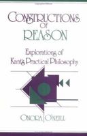 Constructions of Reason: Explorations of Kant's Practical Philosophy 0521388163 Book Cover