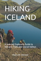 HIKING ICELAND: A Summer Explorer's Guide to Volcanic Trails and Glacial Valleys B0FHWB8SP5 Book Cover