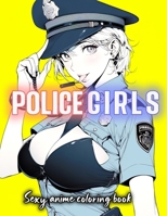 Sexy Anime Police Girls Coloring Book: Attractive sexy anime police women wearing hot police uniforms, a visual treat for fans of anime and manga for ... relief for teens and adults boys and girls B0CN4YCCYS Book Cover