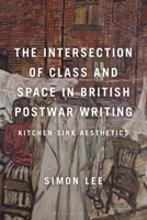 The Intersection of Class and Space in British Postwar Writing: Kitchen Sink Aesthetics 1350193151 Book Cover