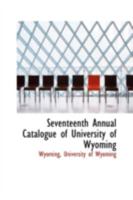 Seventeenth Annual Catalogue of University of Wyoming 0559516967 Book Cover