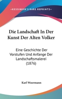 Die Landschaft In Der Kunst Der Alten Volker: Eine Geschichte Der Vorstufen Und Anfange Der Landschaftsmalerei (1876) 1161110003 Book Cover