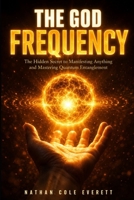 The God Frequency: The Hidden Secret to Manifesting Anything and Mastering Quantum Entanglement B0H7PLH32S Book Cover