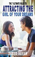 The 7 Ultimate Rules to Attracting the Girl of Your Dreams 1540848264 Book Cover