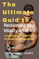 The Ultimate Guide to Reclaiming Your Vitality After 40: A 30-Day Energy Reset for Men to Boost Testosterone, Strength, and Confidence B0FT7GWMJ7 Book Cover