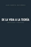 de La Vida a la Teoria: Articulos y Ensayos 1463325975 Book Cover