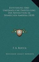 Entstehung Und Umstandliche Darstellung Der Revolution Im Spanischen Amerika (1818) 1161160426 Book Cover