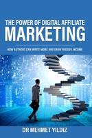 The Power of Digital Affiliate Marketing: How Authors Can Write More And Earn Passive Income B094TG1RGM Book Cover