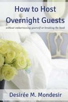 How to Host Overnight Guests: Without Embarrassing Yourself or Breaking the Bank 1983437026 Book Cover