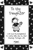 To My Daughter: Love and Encouragement to Carry with You on Your Journey Through Life 168088140X Book Cover