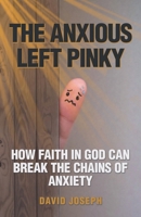 The Anxious Left Pinky: How faith in God can break the chains of anxiety B0H83QMFYK Book Cover