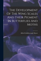 The Development of the Wing Scales and Their Pigment in Butterflies and Moths 1017489963 Book Cover