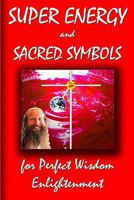 Super Energy And Sacred Symbols For Perfect Wisdom Enlightenment 1438246153 Book Cover