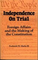 Independence on Trial: Foreign Affairs and the Making of the Constitution 0842022732 Book Cover