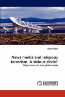 News media and religious terrorism. A vicious circle?: Major actors and their global impact 3843378363 Book Cover