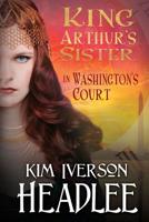 King Arthur's Sister in Washington's Court 1949997057 Book Cover