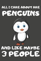 All I Care About Are Penguins And Like Maybe 3 People: Penguin Gifts Lined Notebooks, Journals, Planners and Diaries to Write In | For Penguin Lovers 1697799035 Book Cover